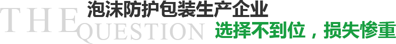 泡沫防護(hù)包裝生產(chǎn)企業(yè)選擇不到位，損失慘重？